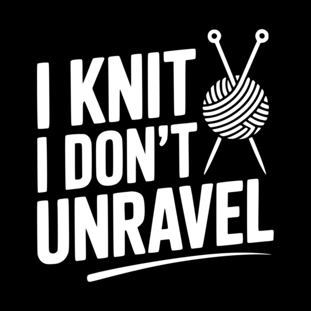 I Knit I Don't Unravel by Frank Ring