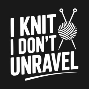 I Knit I Don't Unravel T-Shirt