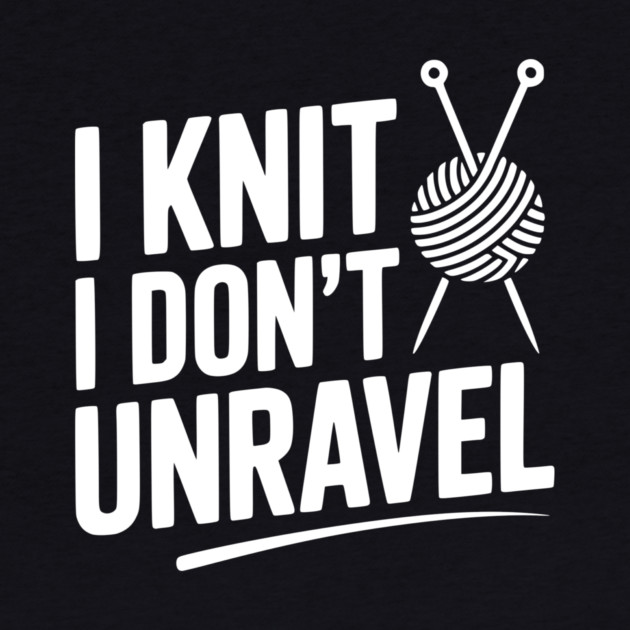 I Knit I Don't Unravel by Frank Ring