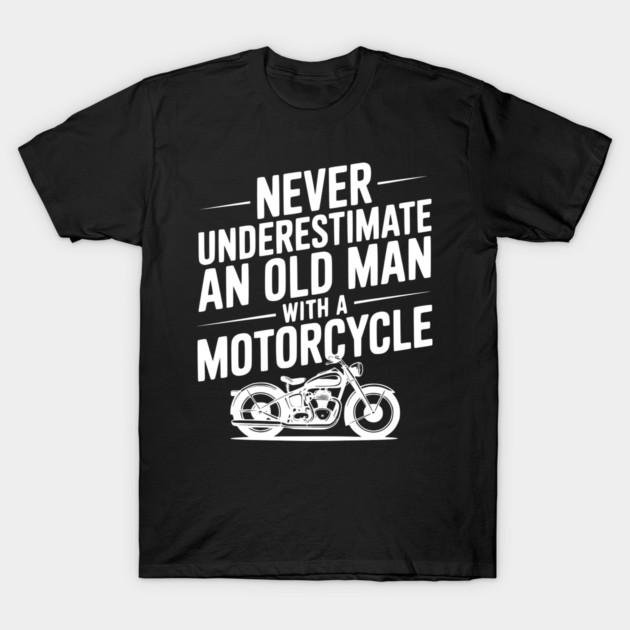 Never Underestimate an Old Man with a Motorcycle T-Shirt by Frank Ring