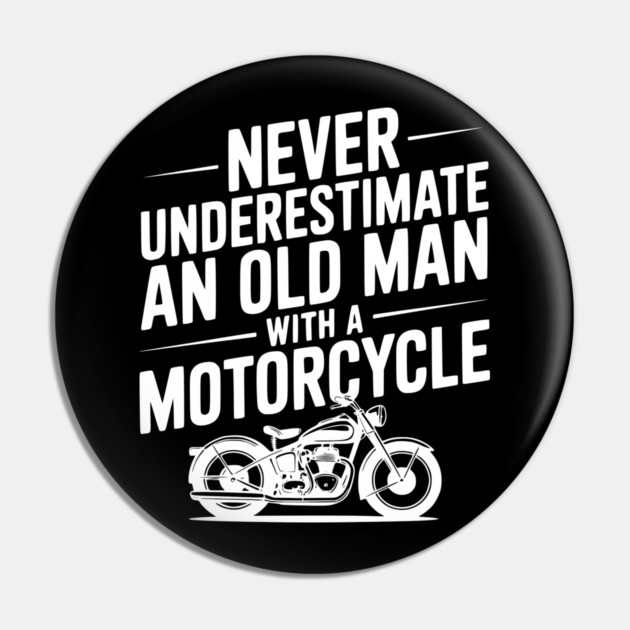 Never Underestimate an Old Man with a Motorcycle Pin by Frank Ring