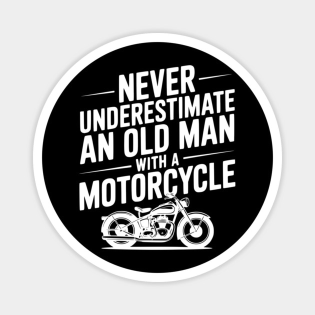 Never Underestimate an Old Man with a Motorcycle Magnet by Frank Ring