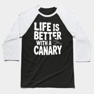 Life is Better with a Canary Baseball T-Shirt