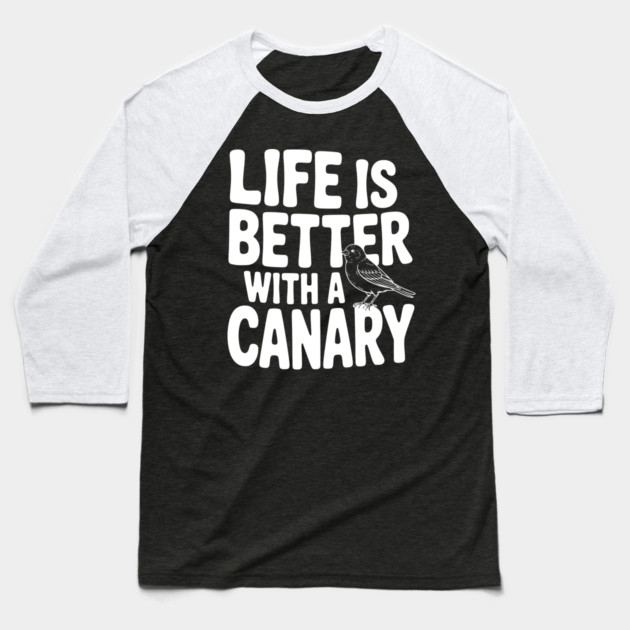 Life is Better with a Canary Baseball T-Shirt by Frank Ring