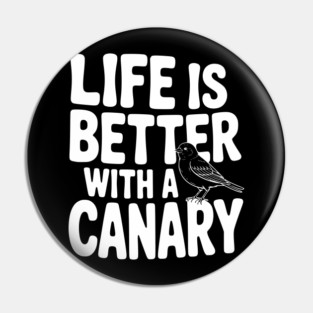 Life is Better with a Canary Pin