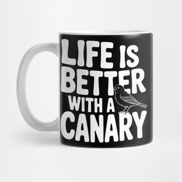 Life is Better with a Canary by Frank Ring