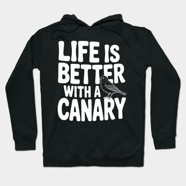 Life is Better with a Canary Hoodie by Frank Ring