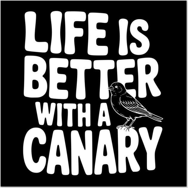 Life is Better with a Canary Wall Art by Frank Ring