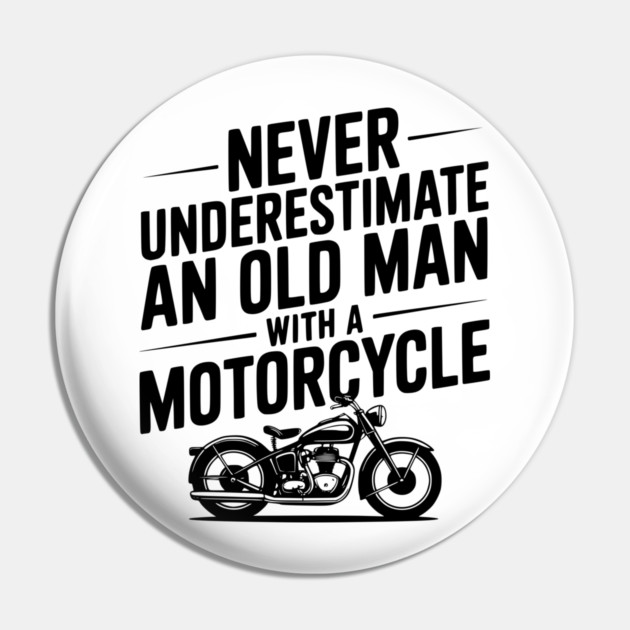Never Underestimate an Old Man with a Motorcycle Pin by Frank Ring
