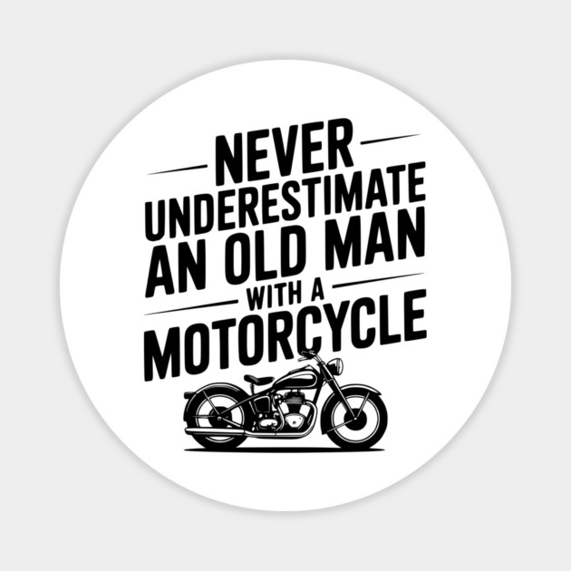 Never Underestimate an Old Man with a Motorcycle Magnet by Frank Ring
