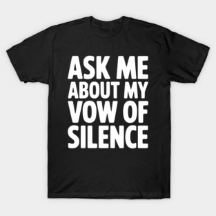 Ask Me About my Vow of Silence T-Shirt