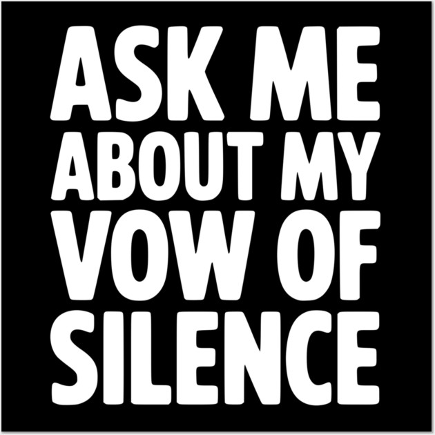 Ask Me About my Vow of Silence Wall Art by Frank Ring