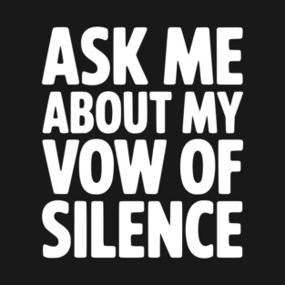 Ask Me About my Vow of Silence T-Shirt