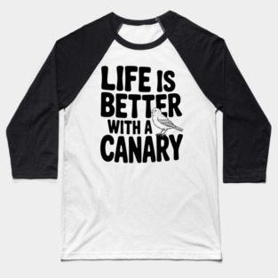 Life is Better with a Canary Baseball T-Shirt