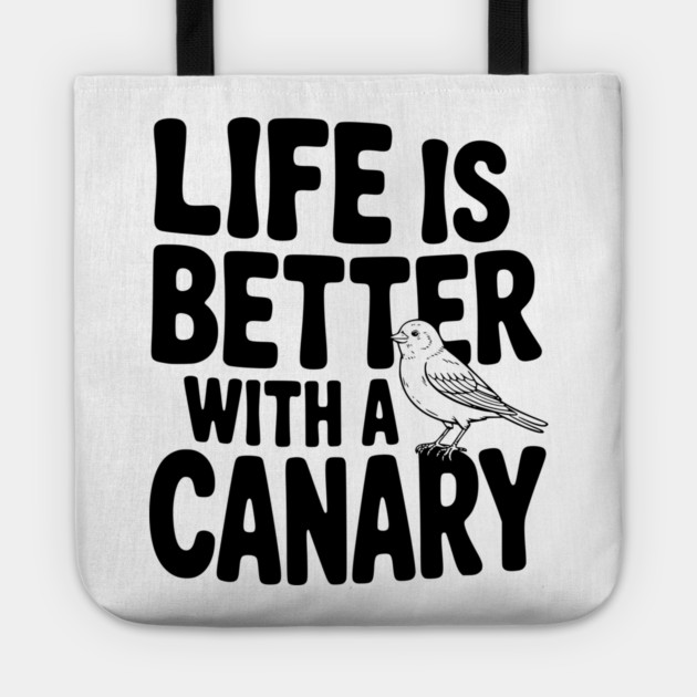 Life is Better with a Canary Tote by Frank Ring