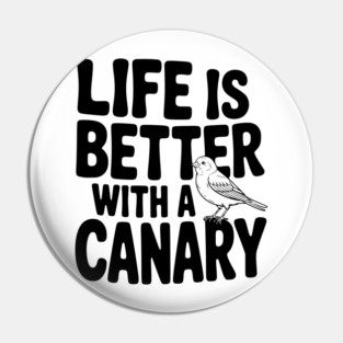 Life is Better with a Canary Pin