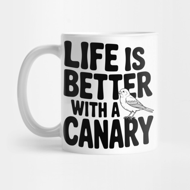 Life is Better with a Canary by Frank Ring
