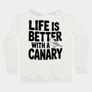 Life is Better with a Canary Hoodie