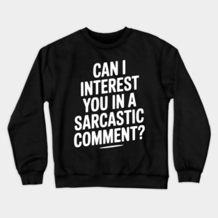 Can I Interest You in a Sarcastic Comment? Crewneck Sweatshirt