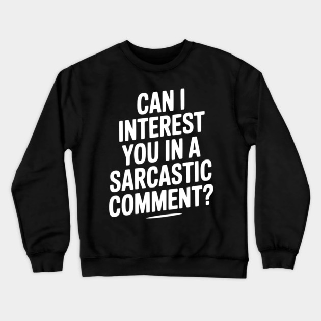 Can I Interest You in a Sarcastic Comment? Crewneck Sweatshirt by Frank Ring