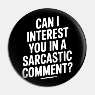 Can I Interest You in a Sarcastic Comment? Pin