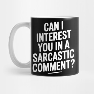 Can I Interest You in a Sarcastic Comment? Mug