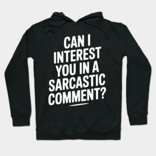 Can I Interest You in a Sarcastic Comment? Hoodie