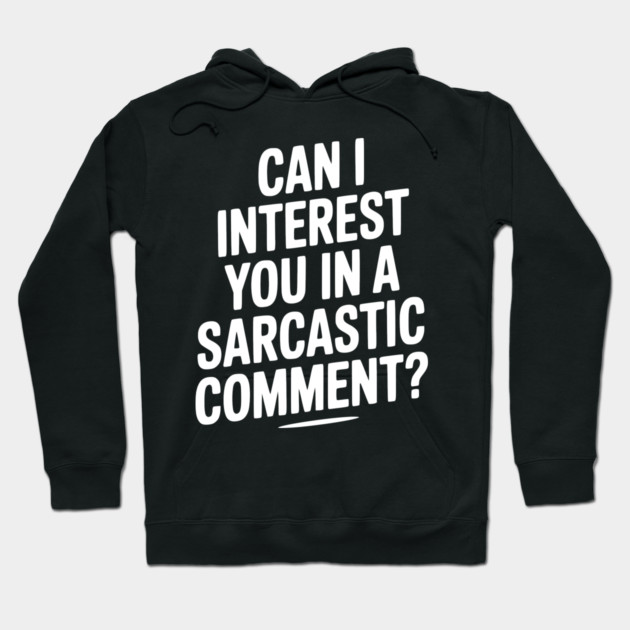 Can I Interest You in a Sarcastic Comment? Hoodie by Frank Ring