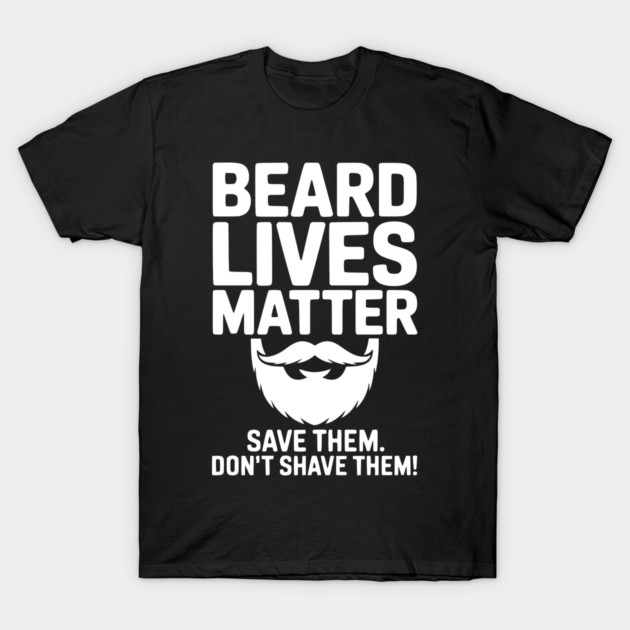 Beard Lives Matter Save Them Don't Shave Them T-Shirt by Frank Ring