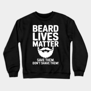 Beard Lives Matter Save Them Don't Shave Them Crewneck Sweatshirt