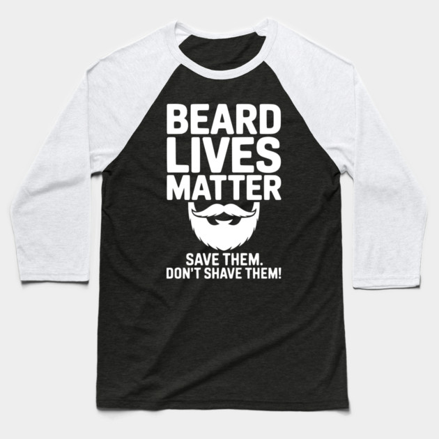 Beard Lives Matter Save Them Don't Shave Them Baseball T-Shirt by Frank Ring