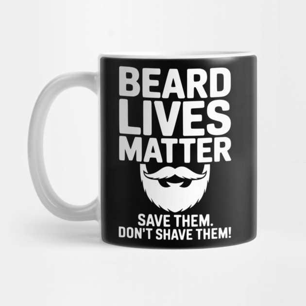 Beard Lives Matter Save Them Don't Shave Them by Frank Ring