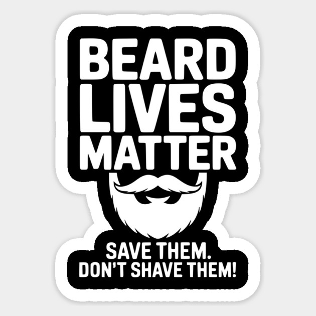 Beard Lives Matter Save Them Don't Shave Them Sticker by Frank Ring