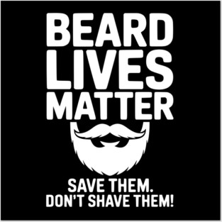 Beard Lives Matter Save Them Don't Shave Them Posters and Art
