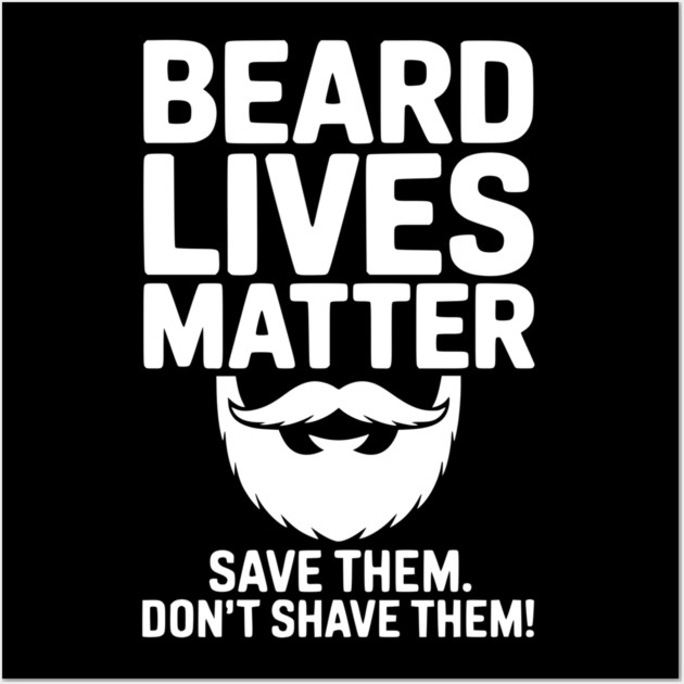 Beard Lives Matter Save Them Don't Shave Them Wall Art by Frank Ring