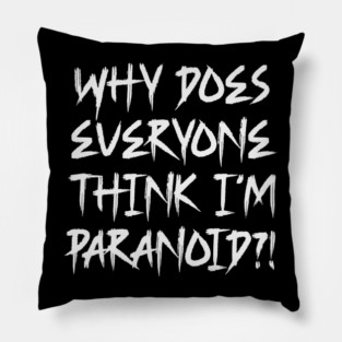 Funny Why Does Everyone Think I'm Paranoid?! Design Pillow