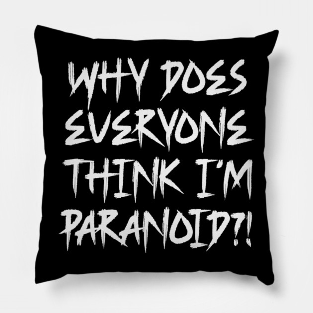 Funny Why Does Everyone Think I'm Paranoid?! Design Pillow by Luxinda