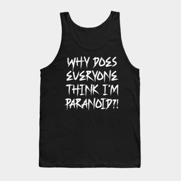 Funny Why Does Everyone Think I'm Paranoid?! Design Tank Top by Luxinda