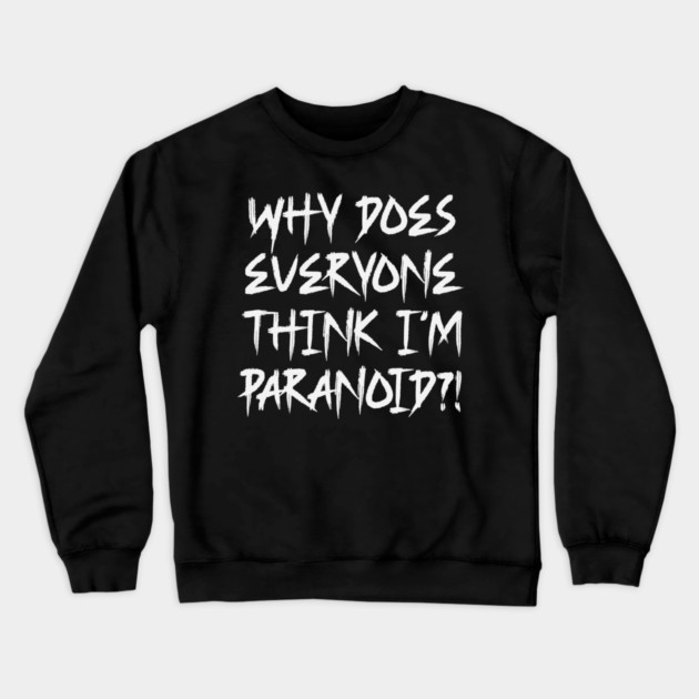 Funny Why Does Everyone Think I'm Paranoid?! Design Crewneck Sweatshirt by Luxinda