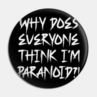 Funny Why Does Everyone Think I'm Paranoid?! Design Pin