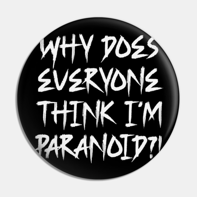 Funny Why Does Everyone Think I'm Paranoid?! Design Pin by Luxinda