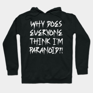 Funny Why Does Everyone Think I'm Paranoid?! Design Hoodie
