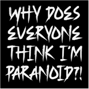 Funny Why Does Everyone Think I'm Paranoid?! Design Posters and Art