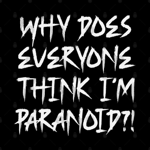 Funny Why Does Everyone Think I'm Paranoid?! Design by Luxinda