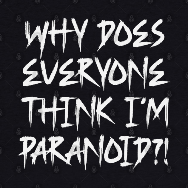 Funny Why Does Everyone Think I'm Paranoid?! Design by Luxinda