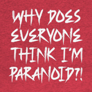 Funny Why Does Everyone Think I'm Paranoid?! Design T-Shirt