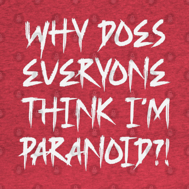 Funny Why Does Everyone Think I'm Paranoid?! Design by Luxinda