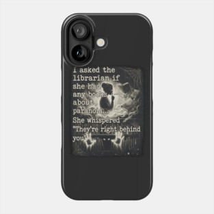 I asked the librarian if they had any books on paranoia... She whispered "They're right behind you" Phone Case