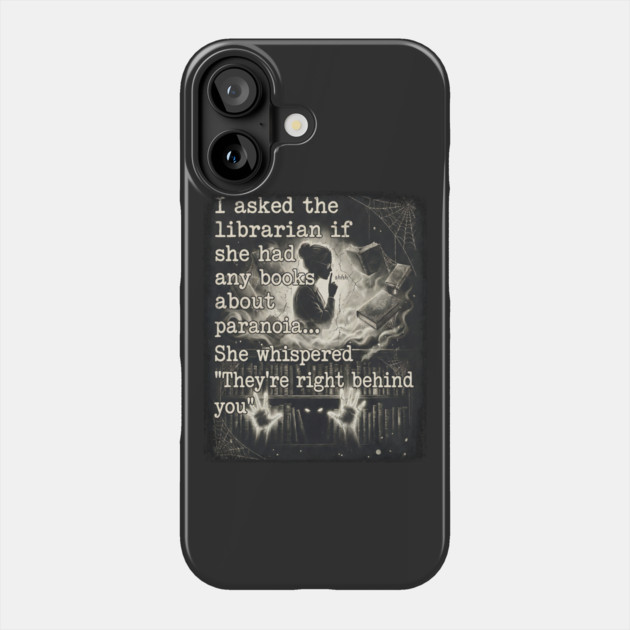 I asked the librarian if they had any books on paranoia... She whispered "They're right behind you" Phone Case by Luxinda