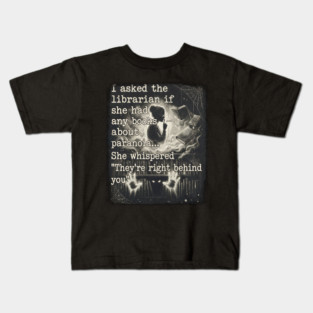 I asked the librarian if they had any books on paranoia... She whispered "They're right behind you" Kids T-Shirt